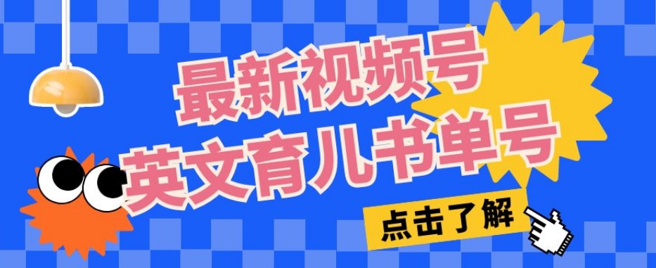 最新视频号英文育儿书单号，每天几分钟单号月入1w第一学习库-致力于各大收费VIP教程和网赚项目分享第一学习库