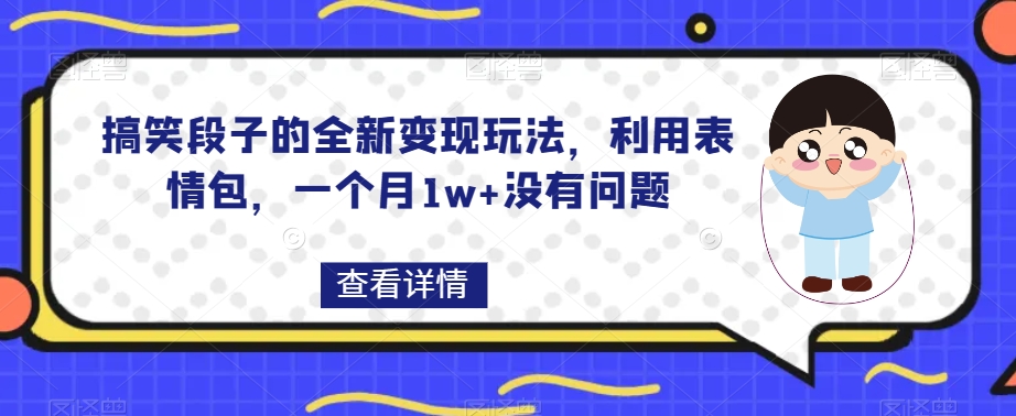 搞笑段子的全新变现玩法，利用表情包，一个月1w 没有问题【揭秘】第一学习库-致力于各大收费VIP教程和网赚项目分享第一学习库