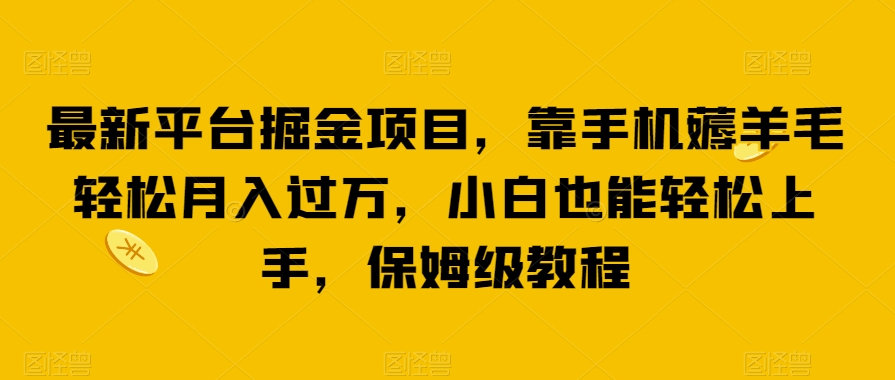 最新平台掘金项目，靠手机薅羊毛轻松月入过万，小白也能轻松上手，保姆级教程【揭秘】第一学习库-致力于各大收费VIP教程和网赚项目分享第一学习库