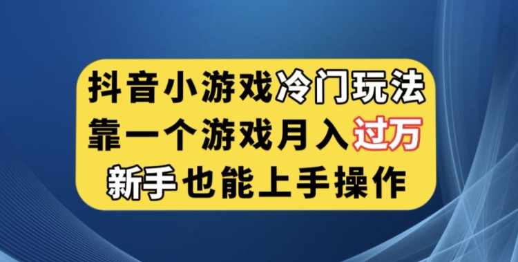 抖音小游戏冷门玩法，靠一个游戏月入过万，新手也能轻松上手【揭秘】一点库资源-致力于各大收费VIP教程和网赚项目分享一点库资源