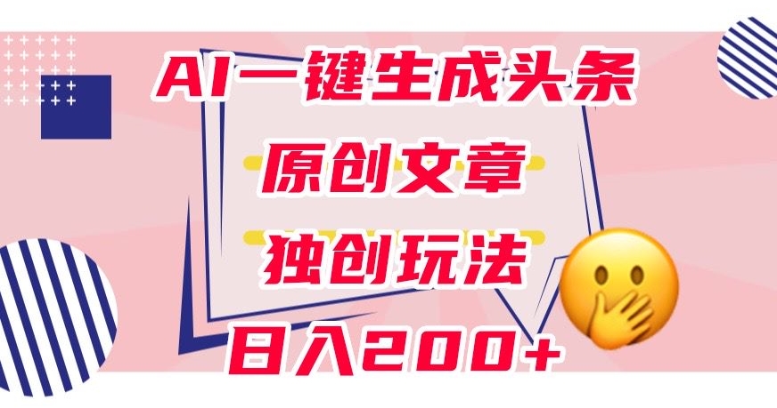 利用AI一键生成头条原创文章，0粉丝即可变现，稳定日入200 【揭秘】一点库资源-致力于各大收费VIP教程和网赚项目分享一点库资源