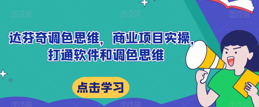 达芬奇调色思维，商业项目实操，打通软件和调色思维一点库资源-致力于各大收费VIP教程和网赚项目分享一点库资源