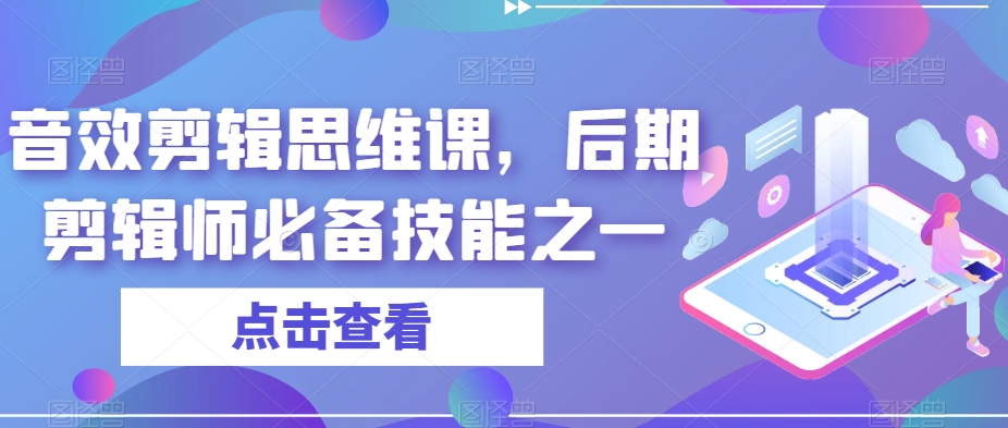 音效剪辑思维课，后期剪辑师必备技能之一第一学习库-致力于各大收费VIP教程和网赚项目分享第一学习库