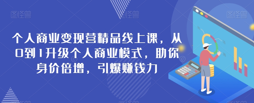 个人商业变现营精品线上课，从0到1升级个人商业模式，助你身价倍增，引爆赚钱力第一学习库-致力于各大收费VIP教程和网赚项目分享第一学习库