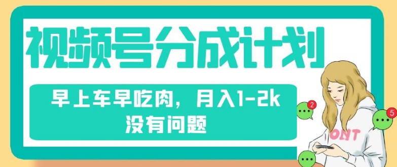 视频号分成计划，纯搬运不需要剪辑去重，早上车早吃肉，月入1-2k没有问题第一学习库-致力于各大收费VIP教程和网赚项目分享第一学习库