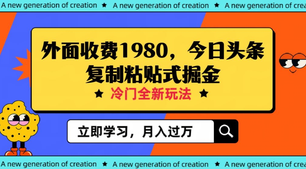 外面收费1980今日头条项目，全新玩法，冷门领域，小白轻松日入300＋【揭秘】第一学习库-致力于各大收费VIP教程和网赚项目分享第一学习库