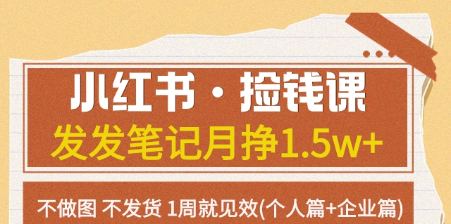 小红书·捡钱课发发笔记月挣1.5w 不做图不发货1周就见效(个人篇 企业篇)第一学习库-致力于各大收费VIP教程和网赚项目分享第一学习库