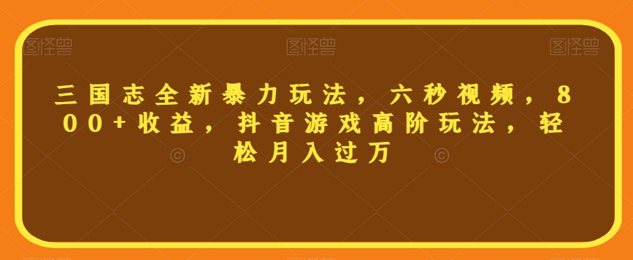 三国志全新暴力玩法，六秒视频，800 收益，抖音游戏高阶玩法，轻松月入过万【揭秘】第一学习库-致力于各大收费VIP教程和网赚项目分享第一学习库