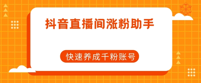 抖音直播间涨粉助手，快速养成千粉账号第一学习库-致力于各大收费VIP教程和网赚项目分享第一学习库