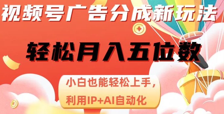 视频号广告分成新玩法，小白也能轻松上手，利用IP AI自动化，轻松月入五位数【揭秘】第一学习库-致力于各大收费VIP教程和网赚项目分享第一学习库