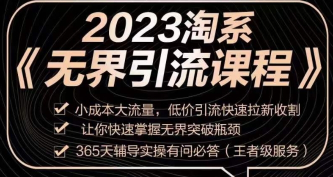 2023淘系无界引流实操课程，小成本大流量，低价引流快速拉新收割，让你快速掌握无界突破瓶颈一点库资源-致力于各大收费VIP教程和网赚项目分享一点库资源