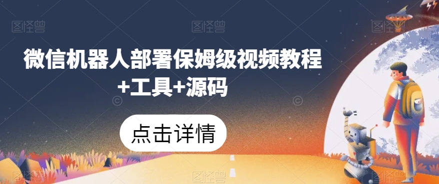 微信机器人部署保姆级视频教程 工具 源码第一学习库-致力于各大收费VIP教程和网赚项目分享第一学习库