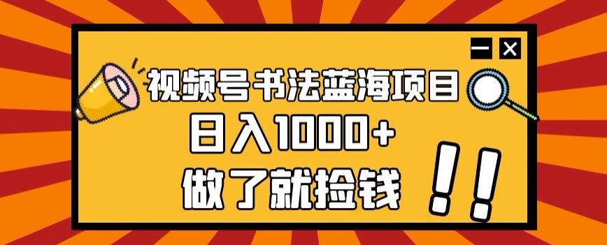 视频号书法蓝海项目，玩法简单，日入1000 【揭秘】一点库资源-致力于各大收费VIP教程和网赚项目分享一点库资源