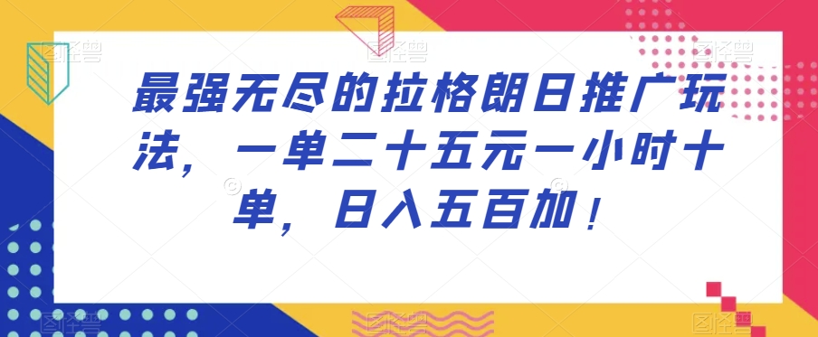 最强无尽的拉格朗日推广玩法，一单二十五元一小时十单，日入五百加！第一学习库-致力于各大收费VIP教程和网赚项目分享第一学习库