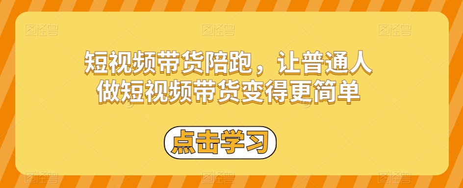 短视频带货陪跑，让普通人做短视频带货变得更简单第一学习库-致力于各大收费VIP教程和网赚项目分享第一学习库