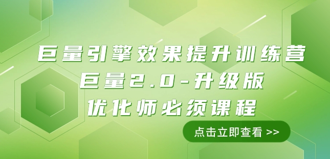 巨量引擎·效果提升训练营：巨量2.0-升级版，优化师必须课程（111节课）一点库资源-致力于各大收费VIP教程和网赚项目分享一点库资源