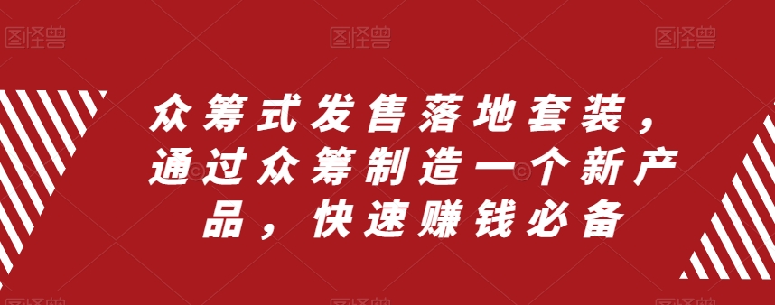 众筹式发售落地套装，通过众筹制造一个新产品，快速赚钱必备一点库资源-致力于各大收费VIP教程和网赚项目分享一点库资源