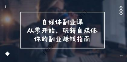 自媒体-副业课，从0开始，玩转自媒体——你的副业赚钱指南（58节课）