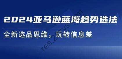 2024亚马逊蓝海趋势选品法，全新选品思维，玩转信息差