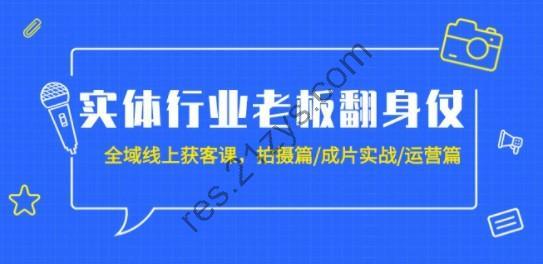 实体行业老板翻身仗：全域-线上获客课，拍摄篇 成片实战 运营篇（20节课）
