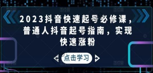 2023抖音快速起号必修课，普通人抖音起号指南，实现快速涨粉