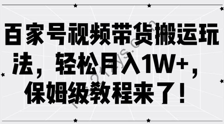 百家号视频带货搬运玩法，轻松月入1W ，保姆级教程来了【揭秘】