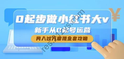 0起步做小红书大v，新手从0起号运营，月入过万变现全套攻略