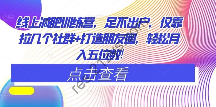 线上减肥训练营，足不出户，仅靠拉几个社群+打造朋友圈，轻松月入五位数