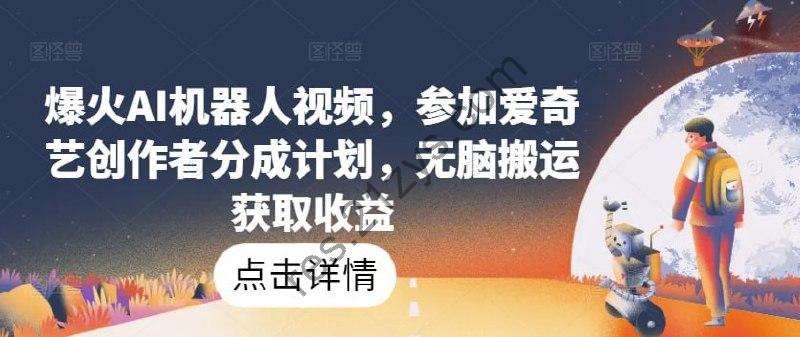 【爆火AI机器人视频】，参加爱奇艺创作者分成计划，无脑搬运获取收益【揭秘】