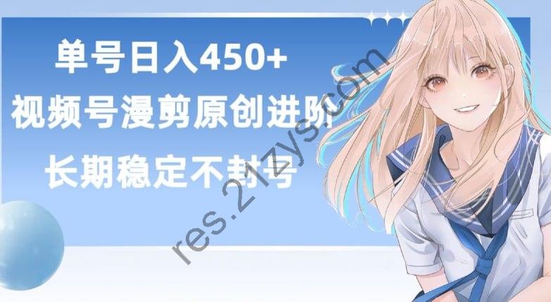 【单号日赚450 】视频号原创漫剪进阶版，长久稳定，而且具有睡后收益【揭秘】