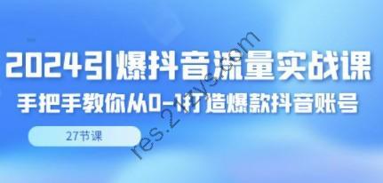 2024引爆·抖音流量实战课，手把手教你从0-1打造爆款抖音账号（27节）