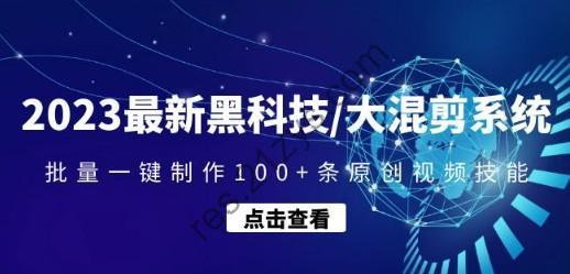 2023最新黑科技 大混剪系统：批量一键制作100+条原创视频技能