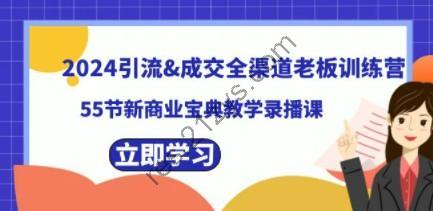 2024引流&成交全渠道老板训练营，55节新商业宝典教学录播课
