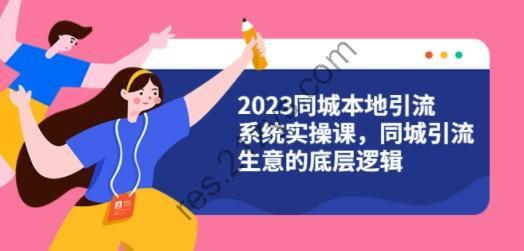 2023同城本地引流系统实操课，同城引流生意的底层逻辑（31节视频课）