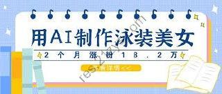 用AI生成泳装动漫美女短视频，2个月涨粉18.2万，多种变现月收益万元【揭秘】