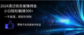 【2024通过信息差赚佣金】小白轻松躺赚5张，一手渠道，提现秒到账，野路子信息差被动收益